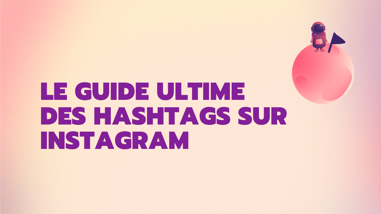 Le guide ultime des hashtags sur Instagram